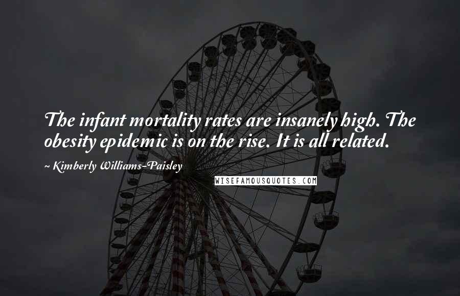 Kimberly Williams-Paisley Quotes: The infant mortality rates are insanely high. The obesity epidemic is on the rise. It is all related.