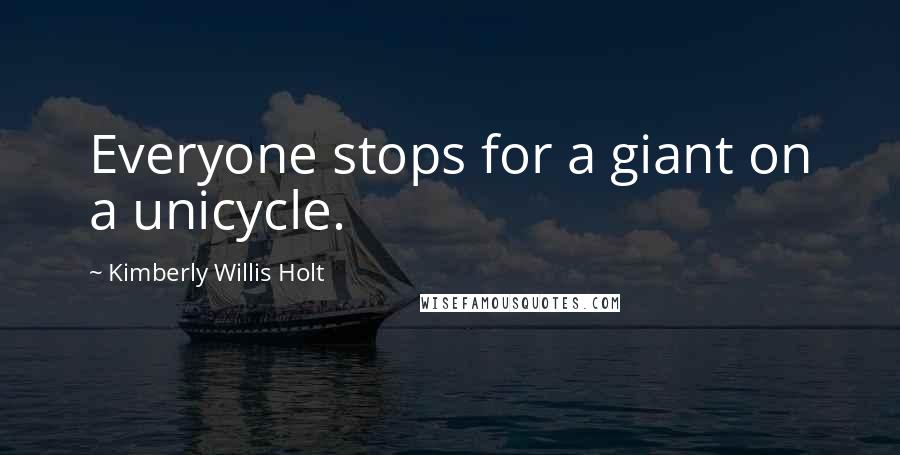 Kimberly Willis Holt Quotes: Everyone stops for a giant on a unicycle.