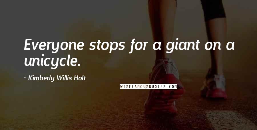 Kimberly Willis Holt Quotes: Everyone stops for a giant on a unicycle.