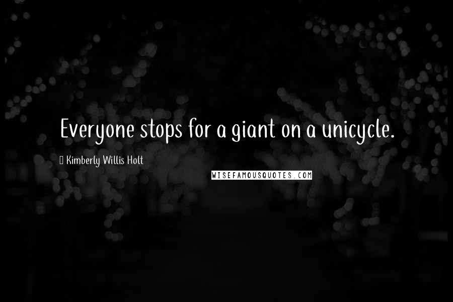 Kimberly Willis Holt Quotes: Everyone stops for a giant on a unicycle.