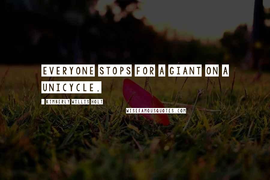 Kimberly Willis Holt Quotes: Everyone stops for a giant on a unicycle.