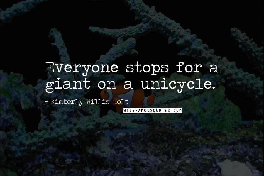 Kimberly Willis Holt Quotes: Everyone stops for a giant on a unicycle.