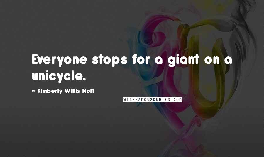 Kimberly Willis Holt Quotes: Everyone stops for a giant on a unicycle.