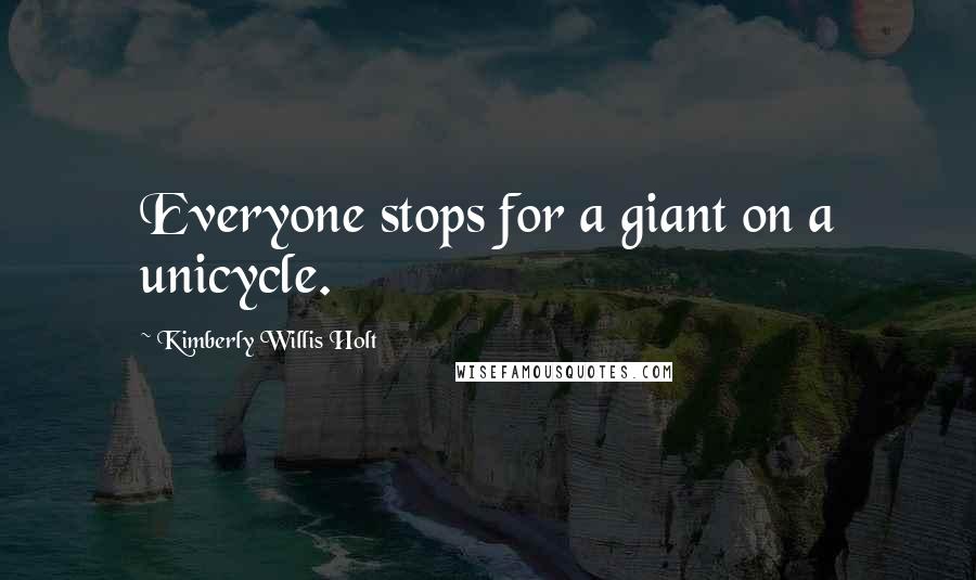 Kimberly Willis Holt Quotes: Everyone stops for a giant on a unicycle.