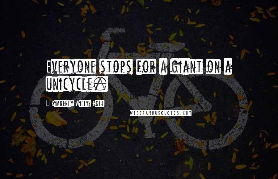 Kimberly Willis Holt Quotes: Everyone stops for a giant on a unicycle.