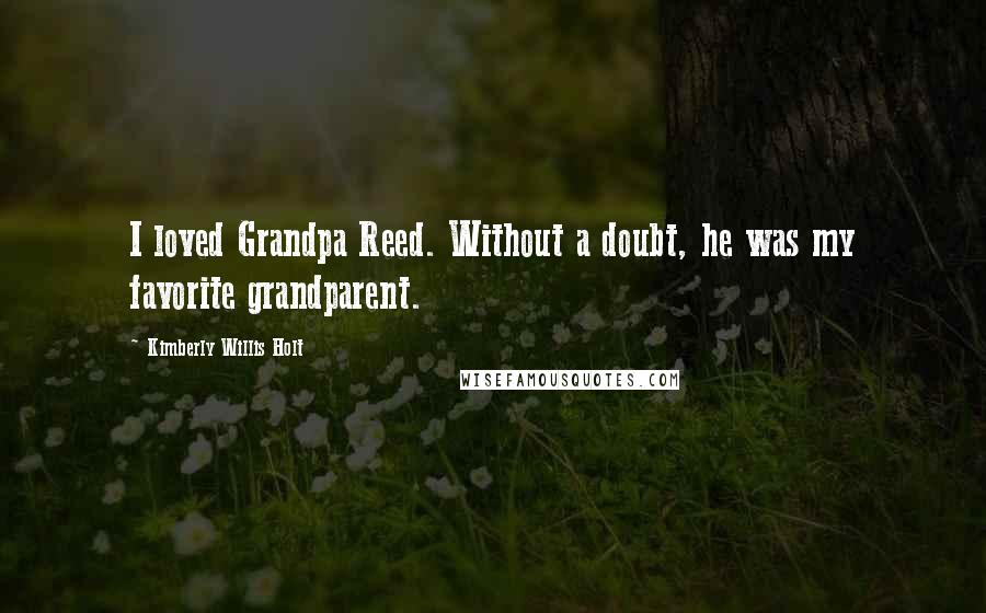 Kimberly Willis Holt Quotes: I loved Grandpa Reed. Without a doubt, he was my favorite grandparent.
