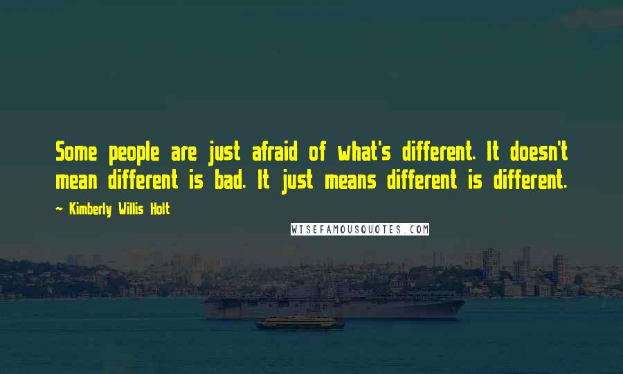 Kimberly Willis Holt Quotes: Some people are just afraid of what's different. It doesn't mean different is bad. It just means different is different.