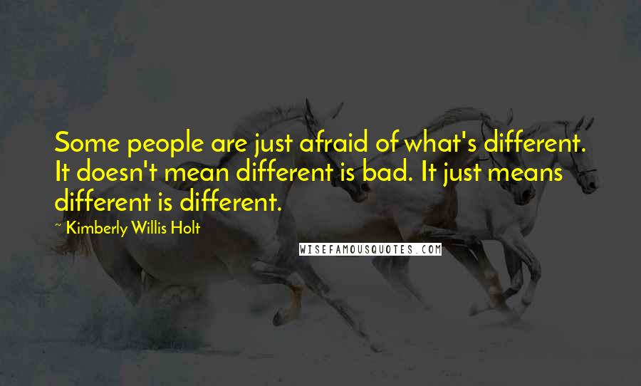 Kimberly Willis Holt Quotes: Some people are just afraid of what's different. It doesn't mean different is bad. It just means different is different.