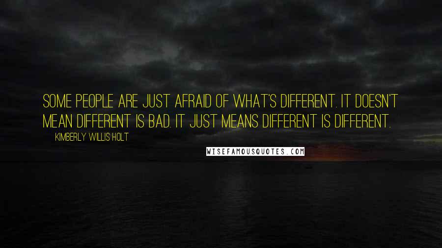 Kimberly Willis Holt Quotes: Some people are just afraid of what's different. It doesn't mean different is bad. It just means different is different.