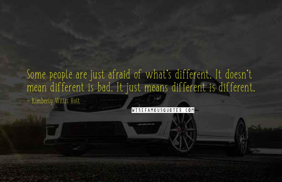 Kimberly Willis Holt Quotes: Some people are just afraid of what's different. It doesn't mean different is bad. It just means different is different.