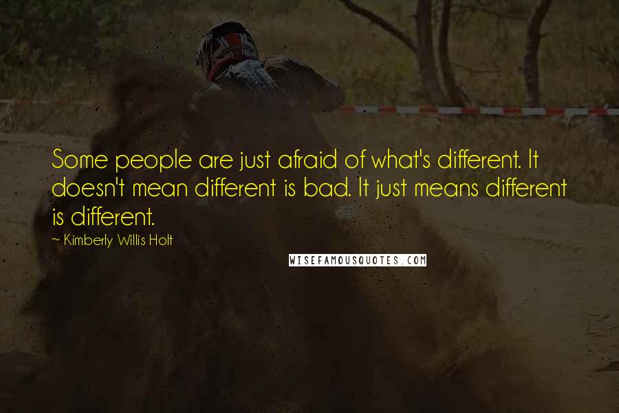 Kimberly Willis Holt Quotes: Some people are just afraid of what's different. It doesn't mean different is bad. It just means different is different.