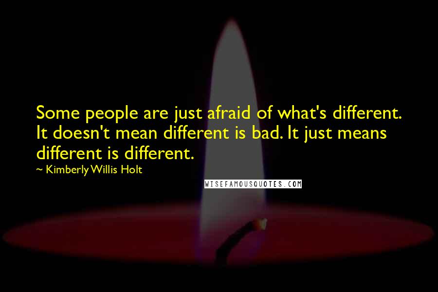 Kimberly Willis Holt Quotes: Some people are just afraid of what's different. It doesn't mean different is bad. It just means different is different.