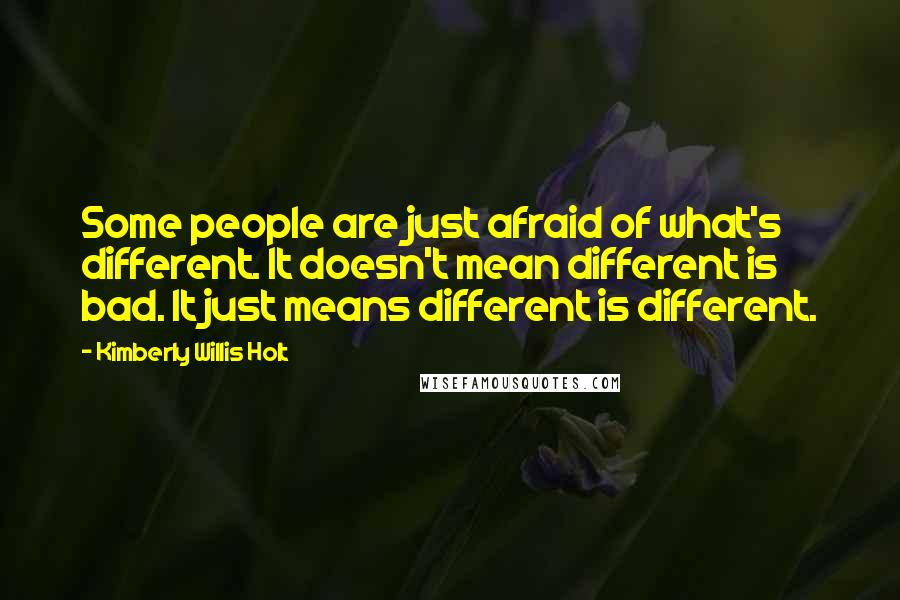 Kimberly Willis Holt Quotes: Some people are just afraid of what's different. It doesn't mean different is bad. It just means different is different.