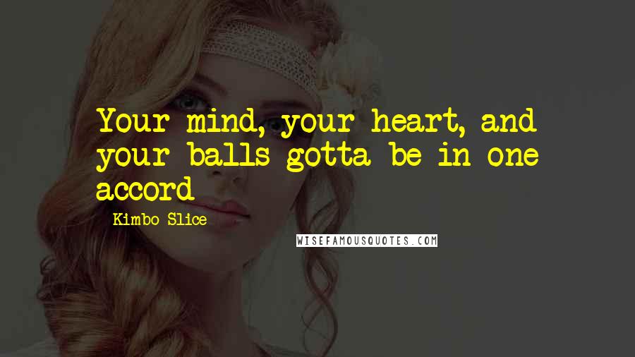 Kimbo Slice Quotes: Your mind, your heart, and your balls gotta be in one accord