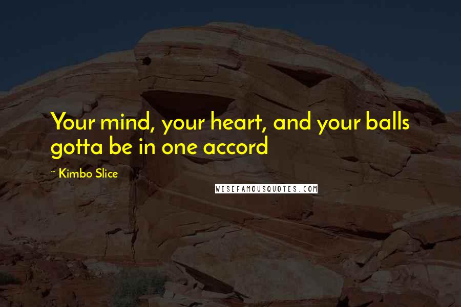 Kimbo Slice Quotes: Your mind, your heart, and your balls gotta be in one accord