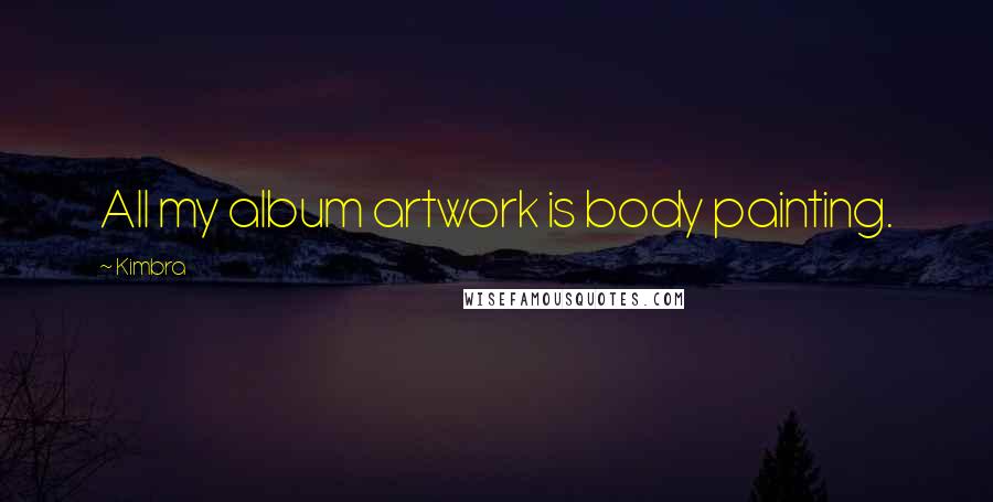 Kimbra Quotes: All my album artwork is body painting.