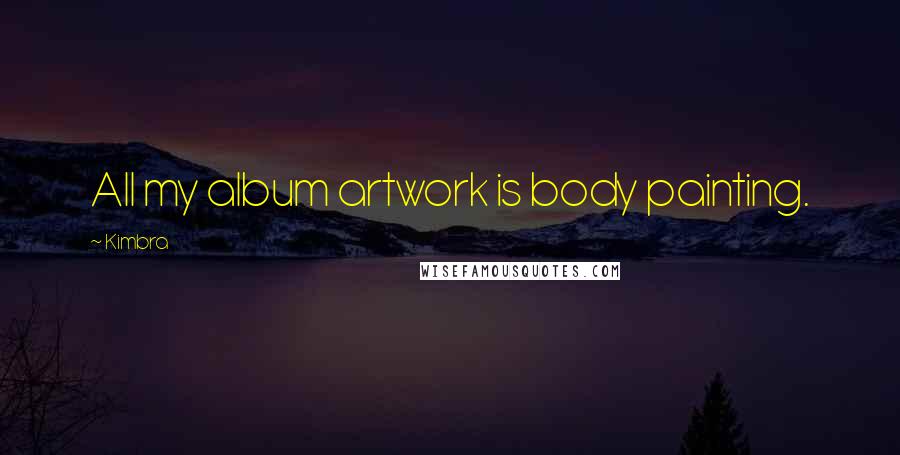 Kimbra Quotes: All my album artwork is body painting.