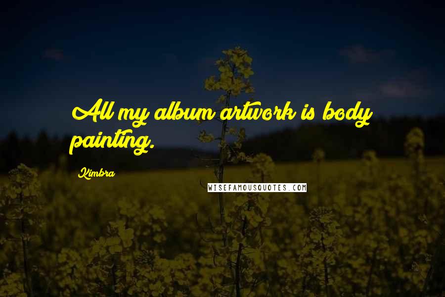 Kimbra Quotes: All my album artwork is body painting.