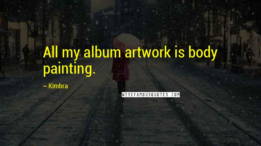 Kimbra Quotes: All my album artwork is body painting.