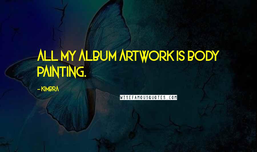 Kimbra Quotes: All my album artwork is body painting.