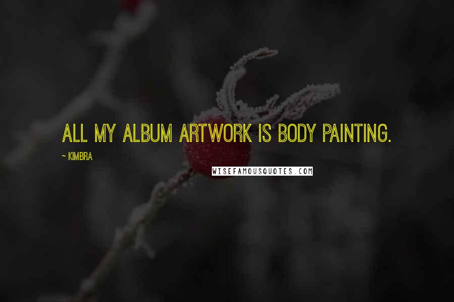 Kimbra Quotes: All my album artwork is body painting.
