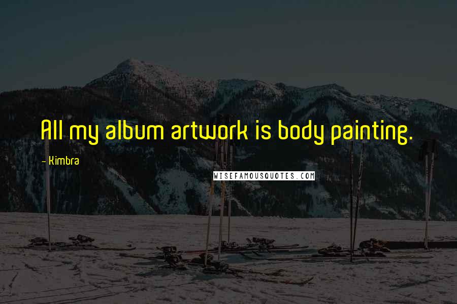 Kimbra Quotes: All my album artwork is body painting.