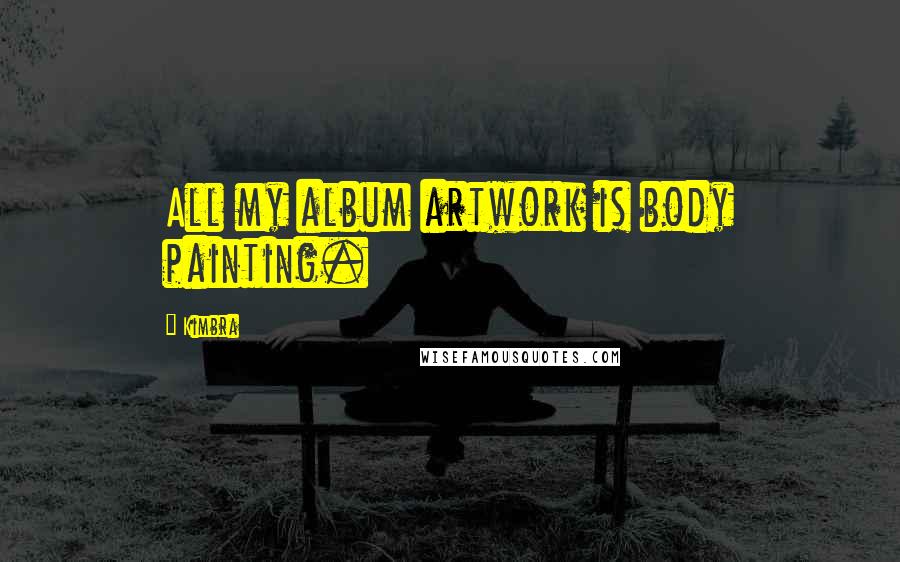 Kimbra Quotes: All my album artwork is body painting.