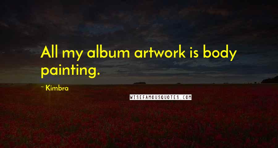 Kimbra Quotes: All my album artwork is body painting.