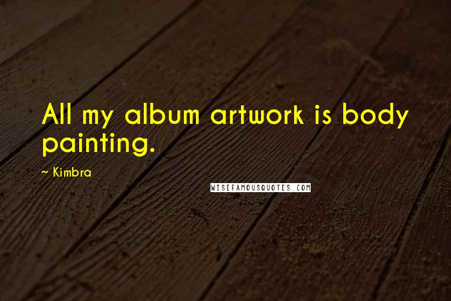 Kimbra Quotes: All my album artwork is body painting.