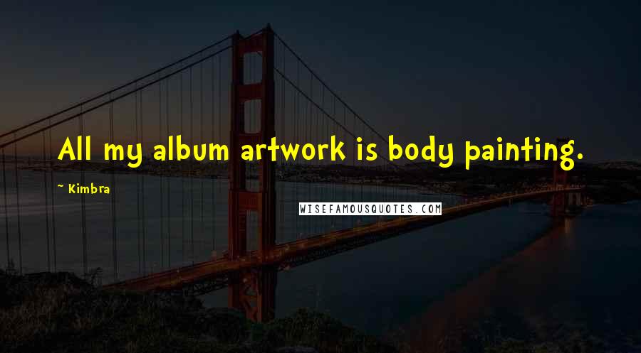 Kimbra Quotes: All my album artwork is body painting.