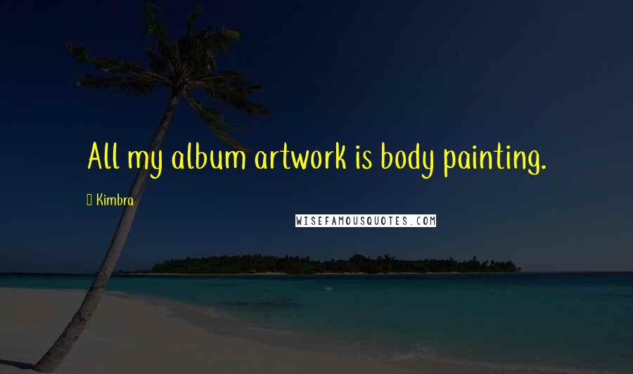 Kimbra Quotes: All my album artwork is body painting.