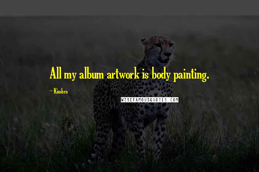 Kimbra Quotes: All my album artwork is body painting.