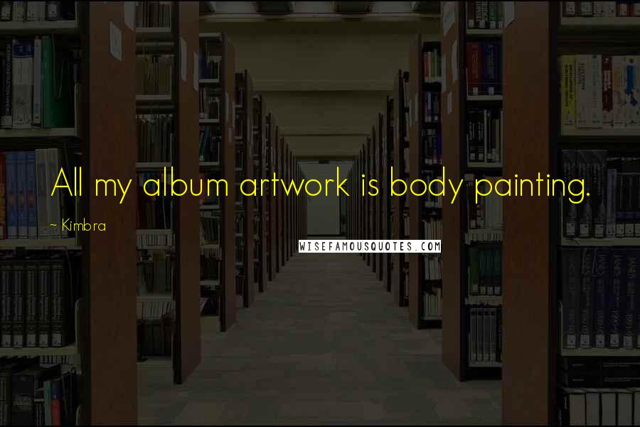 Kimbra Quotes: All my album artwork is body painting.