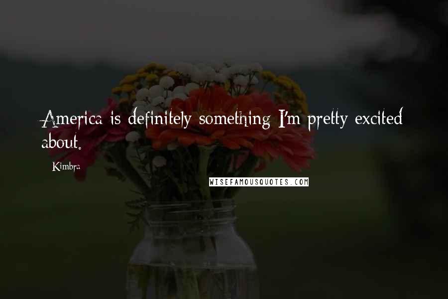 Kimbra Quotes: America is definitely something I'm pretty excited about.