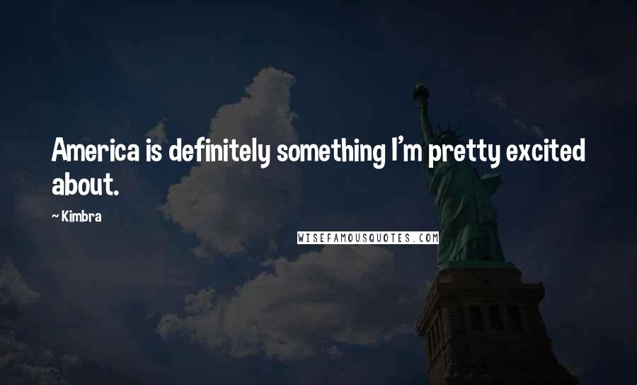 Kimbra Quotes: America is definitely something I'm pretty excited about.