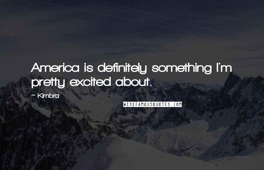 Kimbra Quotes: America is definitely something I'm pretty excited about.