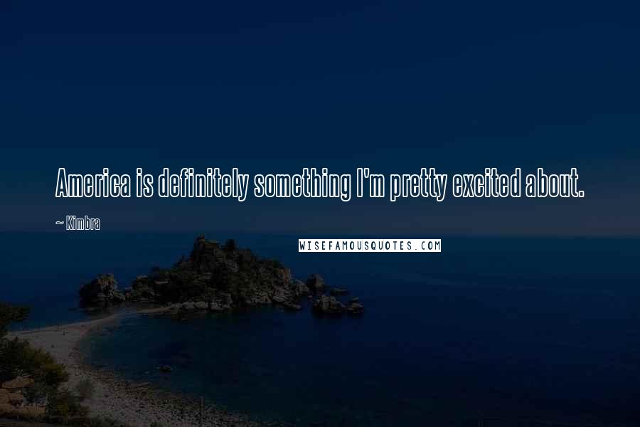 Kimbra Quotes: America is definitely something I'm pretty excited about.