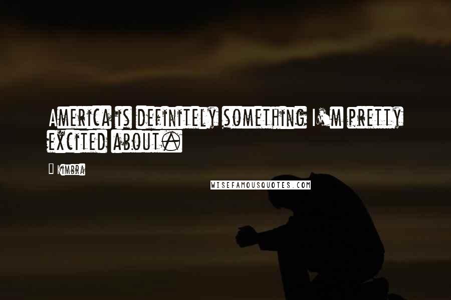 Kimbra Quotes: America is definitely something I'm pretty excited about.