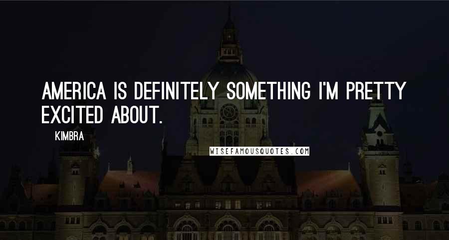 Kimbra Quotes: America is definitely something I'm pretty excited about.