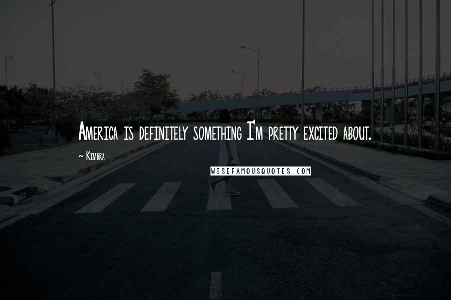 Kimbra Quotes: America is definitely something I'm pretty excited about.