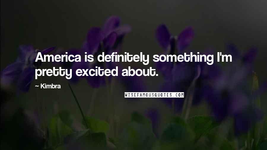 Kimbra Quotes: America is definitely something I'm pretty excited about.