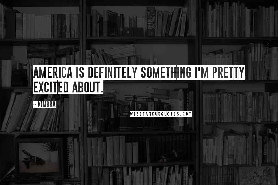 Kimbra Quotes: America is definitely something I'm pretty excited about.