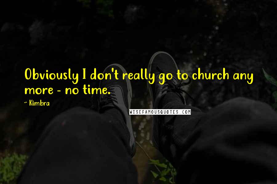 Kimbra Quotes: Obviously I don't really go to church any more - no time.