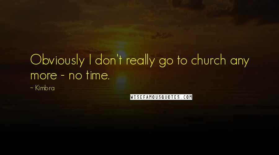 Kimbra Quotes: Obviously I don't really go to church any more - no time.