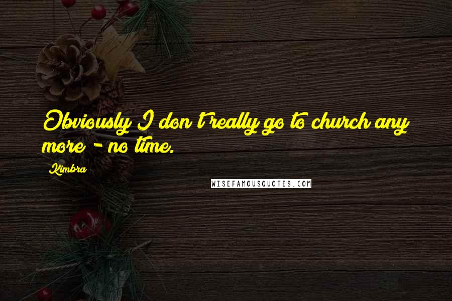 Kimbra Quotes: Obviously I don't really go to church any more - no time.