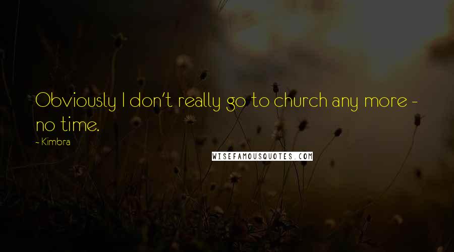 Kimbra Quotes: Obviously I don't really go to church any more - no time.