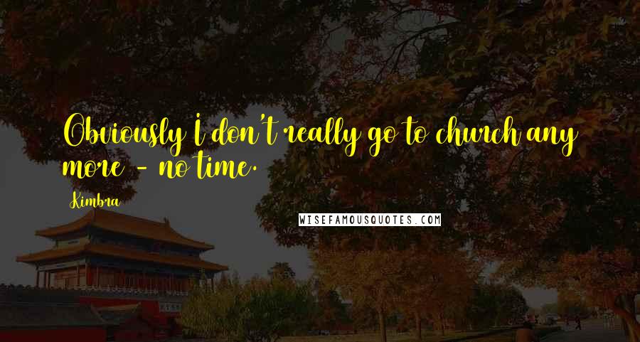 Kimbra Quotes: Obviously I don't really go to church any more - no time.