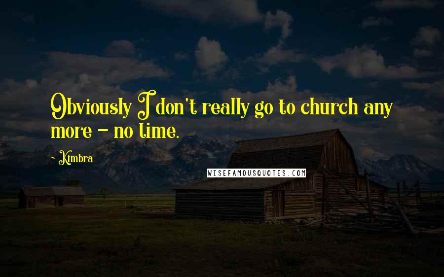 Kimbra Quotes: Obviously I don't really go to church any more - no time.
