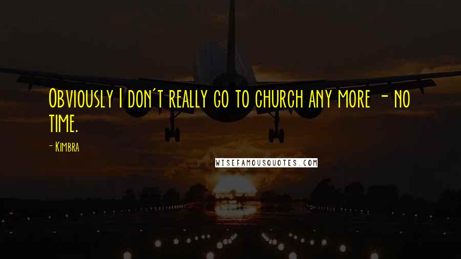 Kimbra Quotes: Obviously I don't really go to church any more - no time.