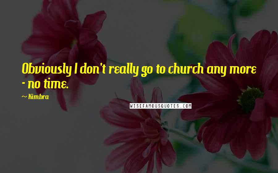 Kimbra Quotes: Obviously I don't really go to church any more - no time.
